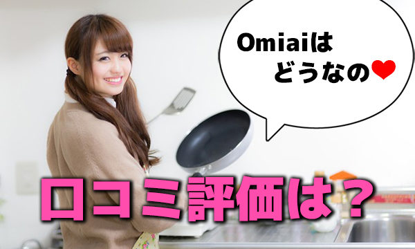 Omiai(オミアイ)の費用や口コミ評価！女性の本気度が高い？出会えるマッチングアプリ！